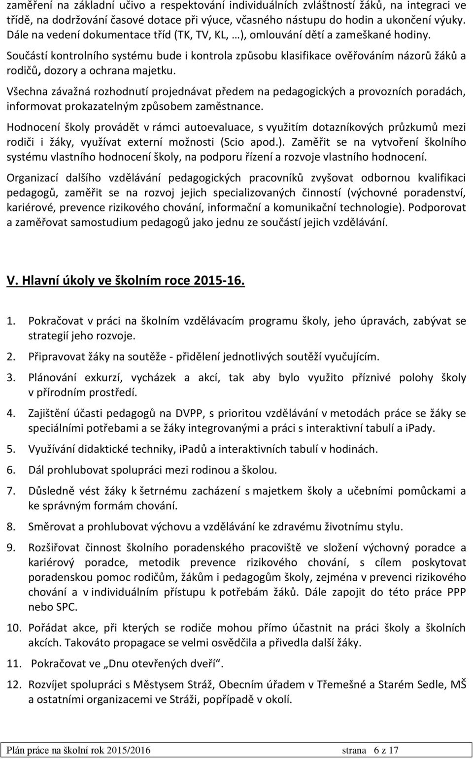 Součástí kontrolního systému bude i kontrola způsobu klasifikace ověřováním názorů žáků a rodičů, dozory a ochrana majetku.