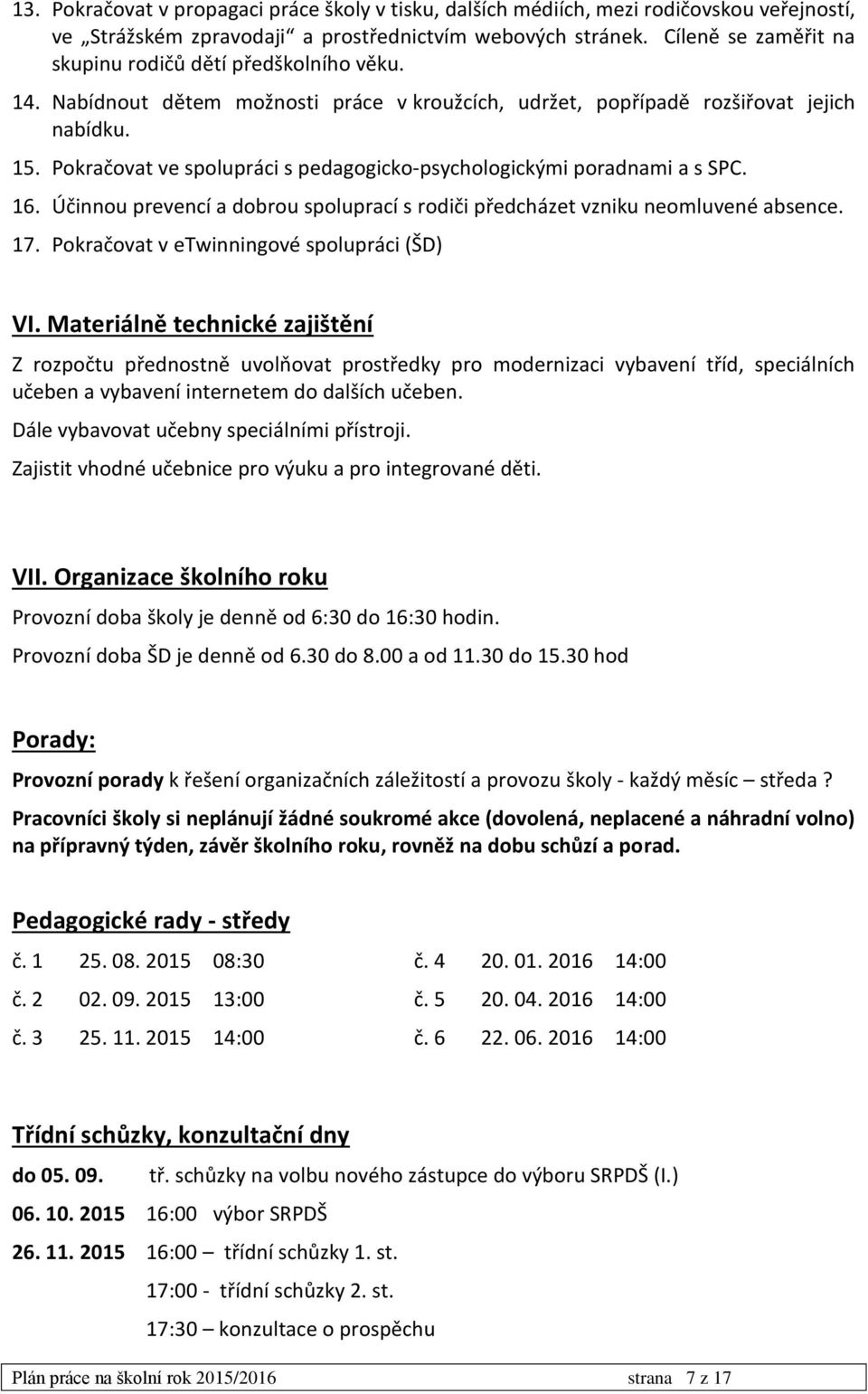Pokračovat ve spolupráci s pedagogicko-psychologickými poradnami a s SPC. 16. Účinnou prevencí a dobrou spoluprací s rodiči předcházet vzniku neomluvené absence. 17.