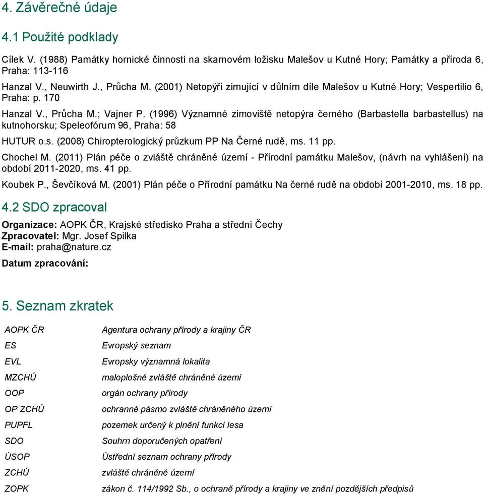 (1996) Významné zimoviště netopýra černého (Barbastella barbastellus) na kutnohorsku; Speleofórum 96, Praha: 58 HUTUR o.s. (2008) Chiropterologický průzkum PP Na Černé rudě, ms. 11 pp. Chochel M.