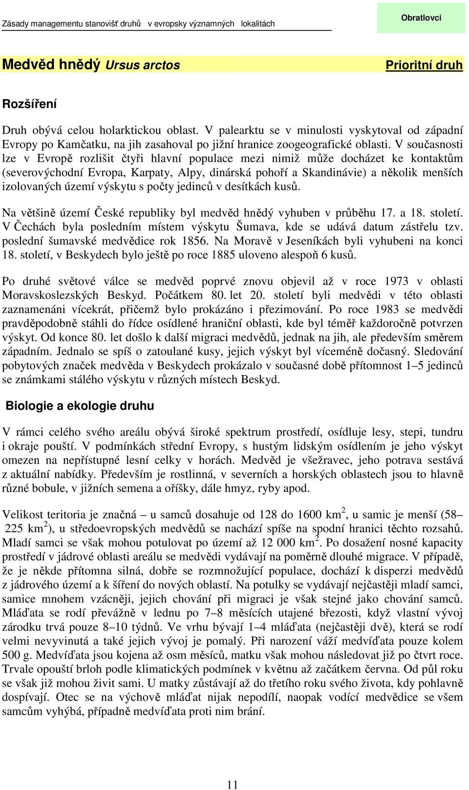 V současnosti lze v Evropě rozlišit čtyři hlavní populace mezi nimiž může docházet ke kontaktům (severovýchodní Evropa, Karpaty, Alpy, dinárská pohoří a Skandinávie) a několik menších izolovaných