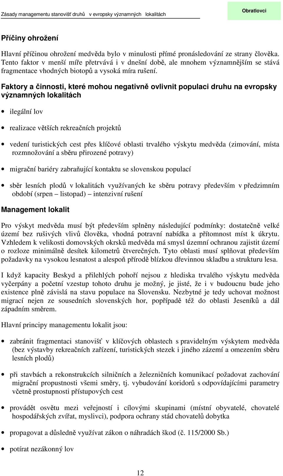 Faktory a činnosti, které mohou negativně ovlivnit populaci druhu na evropsky významných lokalitách ilegální lov realizace větších rekreačních projektů vedení turistických cest přes klíčové oblasti