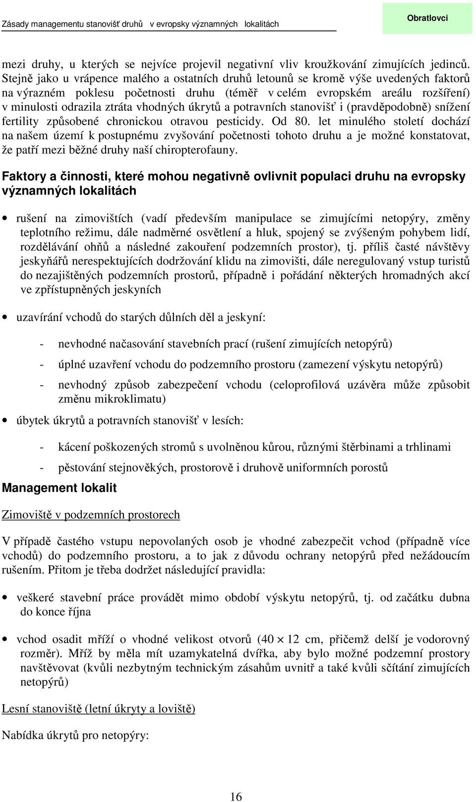 vhodných úkrytů a potravních stanovišť i (pravděpodobně) snížení fertility způsobené chronickou otravou pesticidy. Od 80.