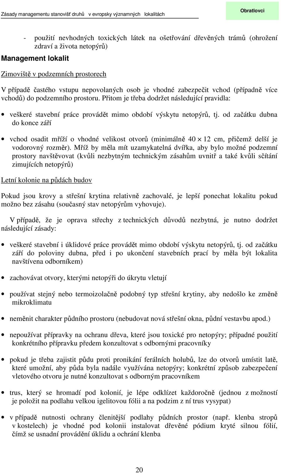 Přitom je třeba dodržet následující pravidla: veškeré stavební práce provádět mimo období výskytu netopýrů, tj.