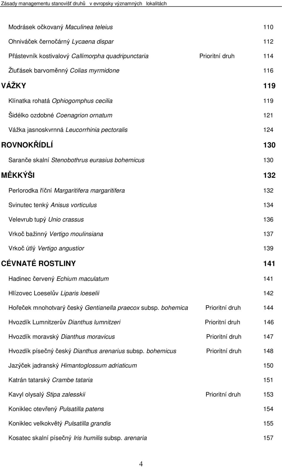 MĚKKÝŠI 132 Perlorodka říční Margaritifera margaritifera 132 Svinutec tenký Anisus vorticulus 134 Velevrub tupý Unio crassus 136 Vrkoč bažinný Vertigo moulinsiana 137 Vrkoč útlý Vertigo angustior 139