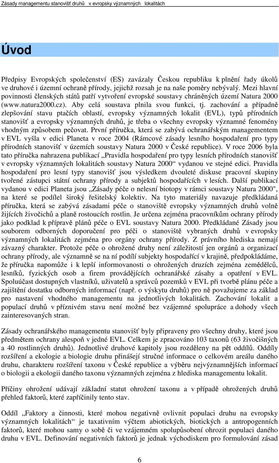 zachování a případně zlepšování stavu ptačích oblastí, evropsky významných lokalit (EVL), typů přírodních stanovišť a evropsky významných druhů, je třeba o všechny evropsky významné fenomény vhodným