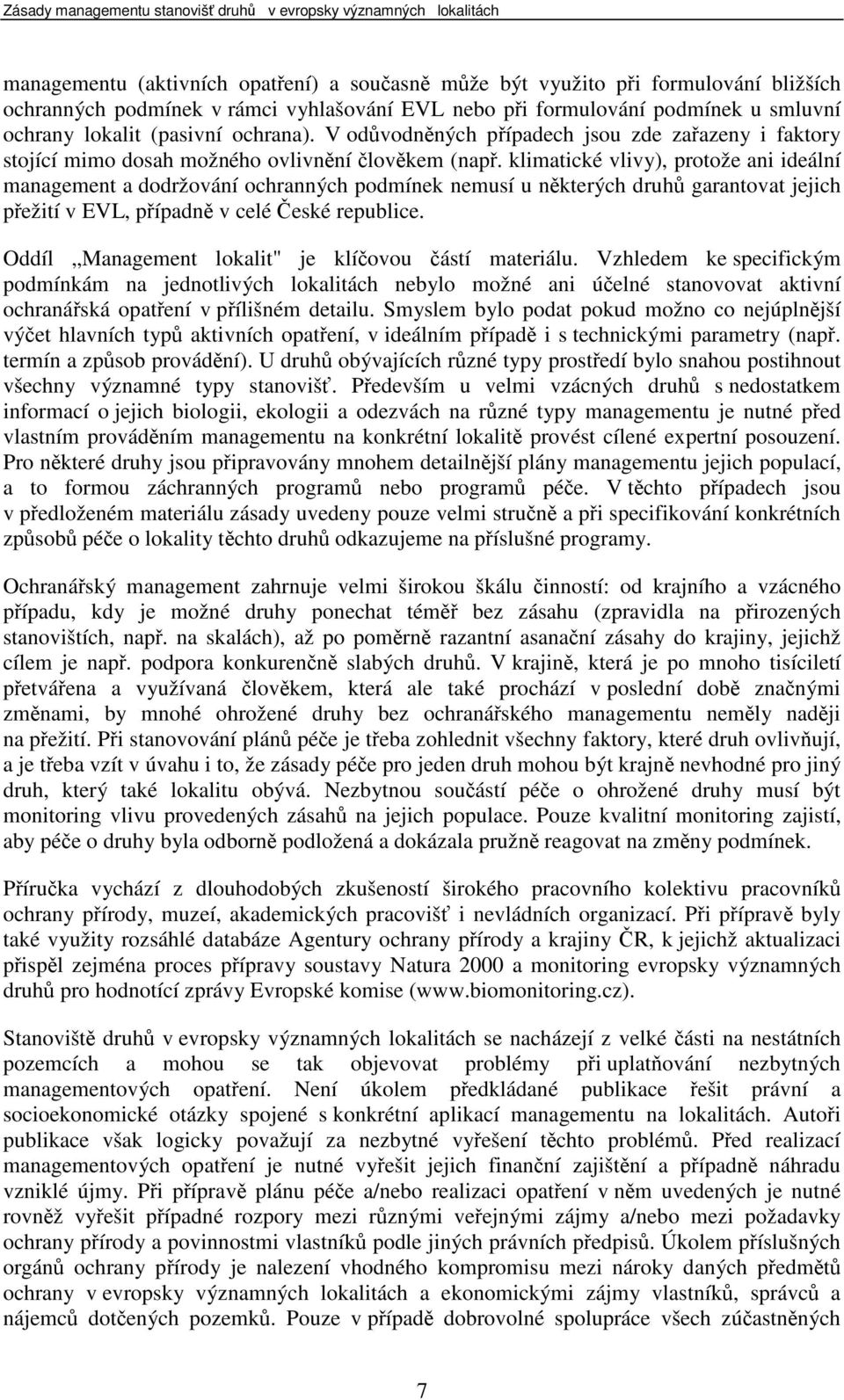 klimatické vlivy), protože ani ideální management a dodržování ochranných podmínek nemusí u některých druhů garantovat jejich přežití v EVL, případně v celé České republice.