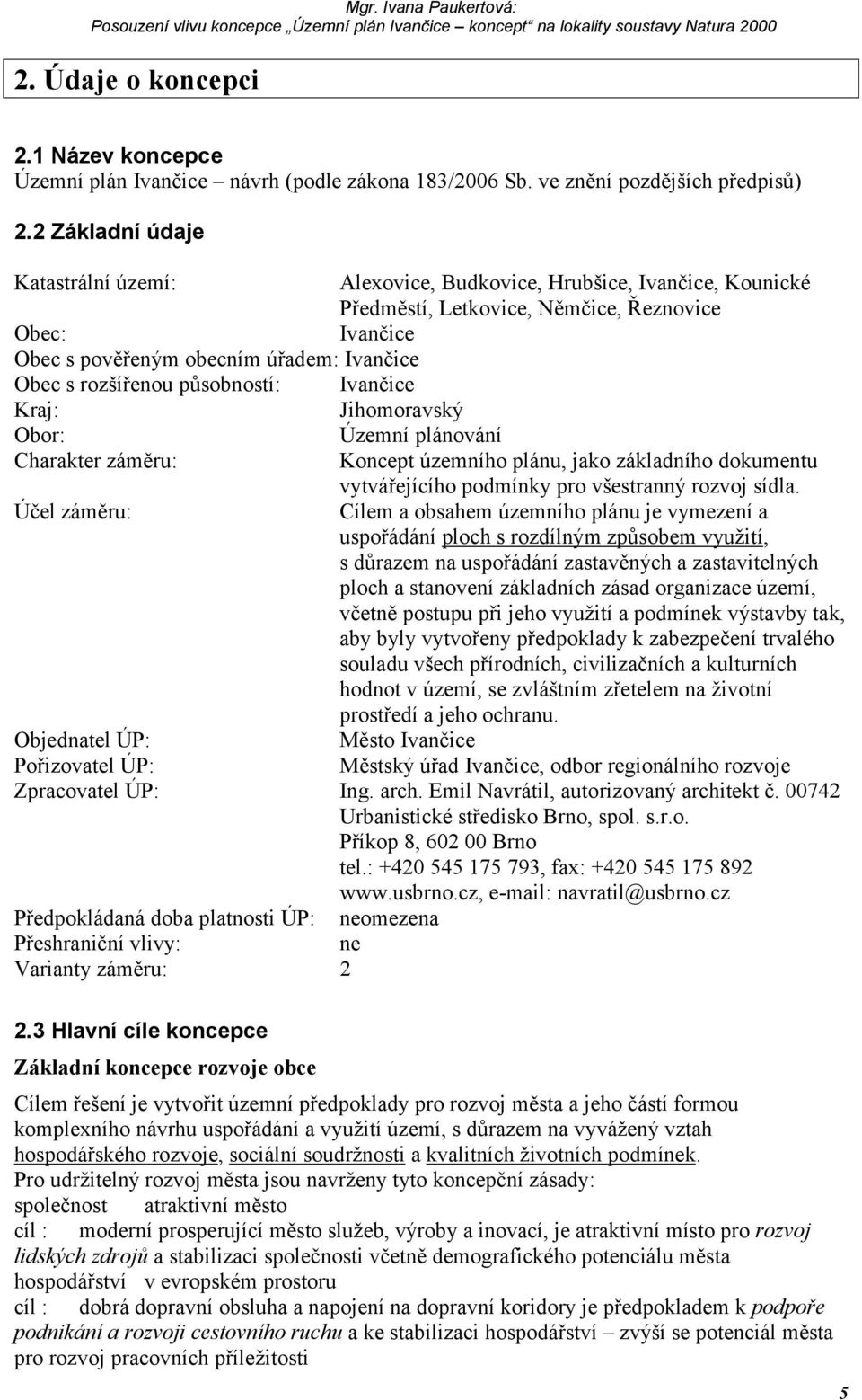 2 Základní údaje Katastrální území: Alexovice, Budkovice, Hrubšice, Ivančice, Kounické Předměstí, Letkovice, Němčice, Řeznovice Obec: Ivančice Obec s pověřeným obecním úřadem: Ivančice Obec s