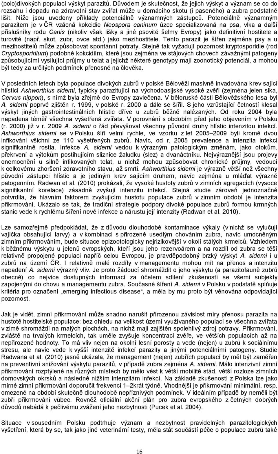 Potenciálně významným parazitem je v ČR vzácná kokcidie Neospora caninum úzce specializovaná na psa, vlka a další příslušníky rodu Canis (nikoliv však lišky a jiné psovité šelmy Evropy) jako