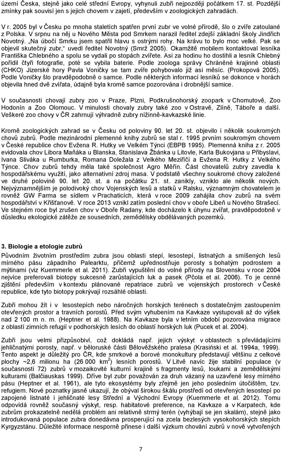 V srpnu na něj u Nového Města pod Smrkem narazil ředitel zdejší základní školy Jindřich Novotný. Na úbočí Smrku jsem spatřil hlavu s ostrými rohy. Na krávu to bylo moc velké.