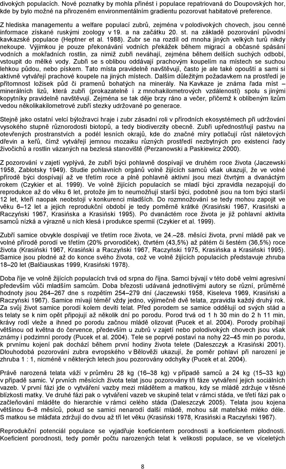 na základě pozorování původní kavkazské populace (Heptner et al. 1988). Zubr se na rozdíl od mnoha jiných velkých turů nikdy nekoupe.