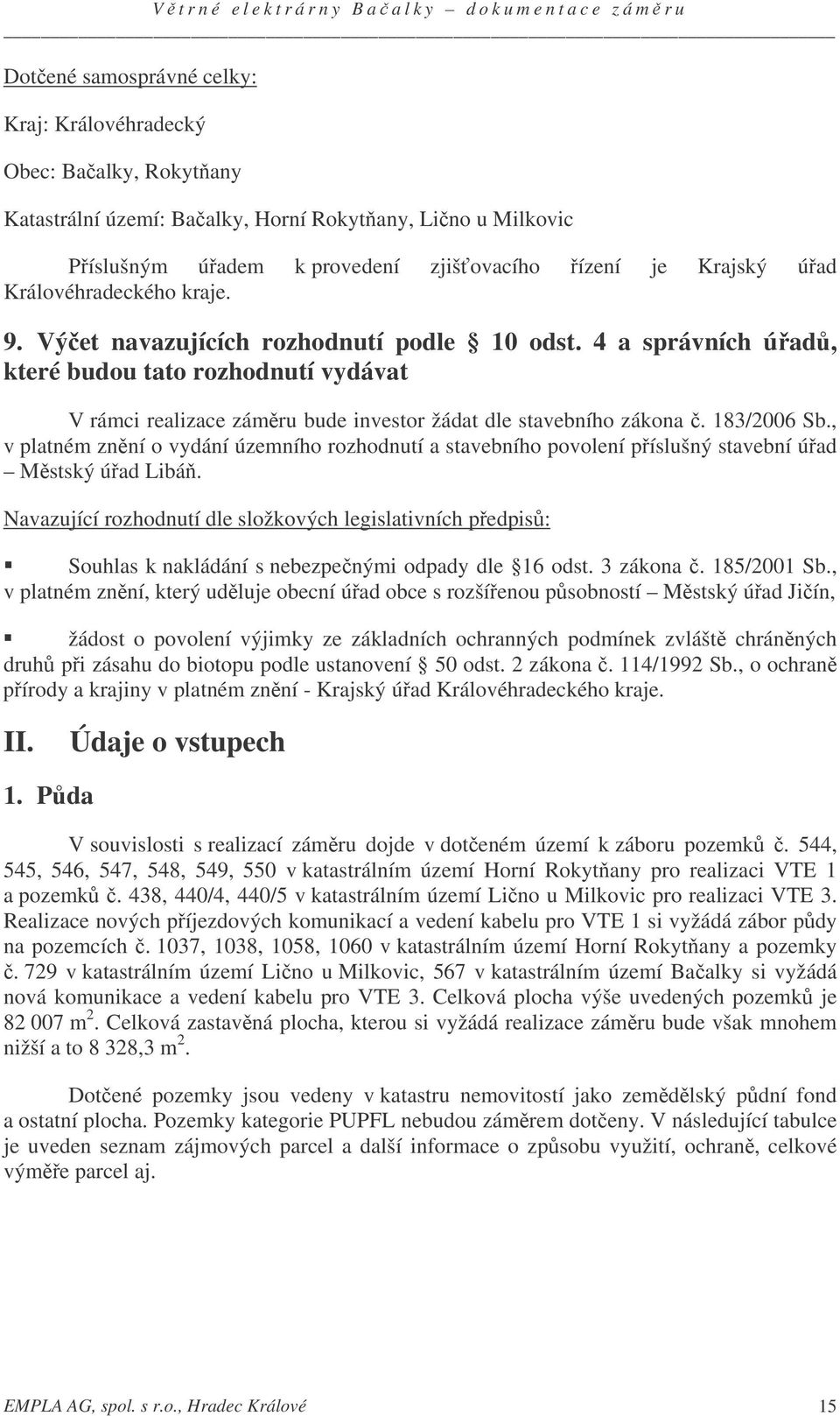 183/2006 Sb., v platném znní o vydání územního rozhodnutí a stavebního povolení píslušný stavební úad Mstský úad Libá.