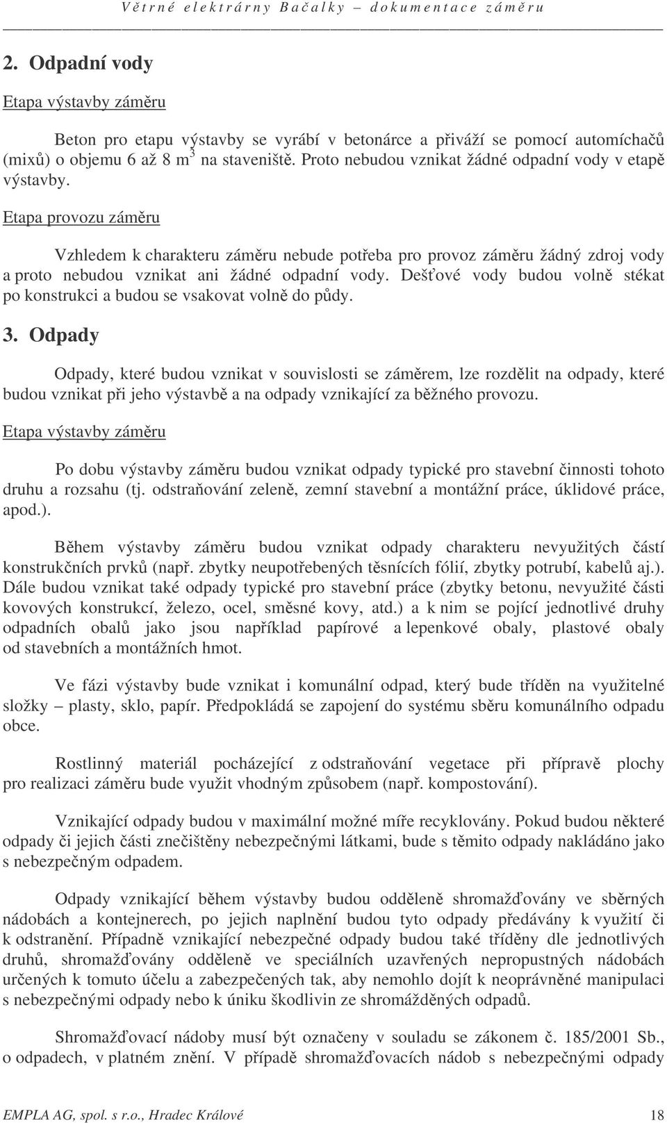 Etapa provozu zámru Vzhledem k charakteru zámru nebude poteba pro provoz zámru žádný zdroj vody a proto nebudou vznikat ani žádné odpadní vody.