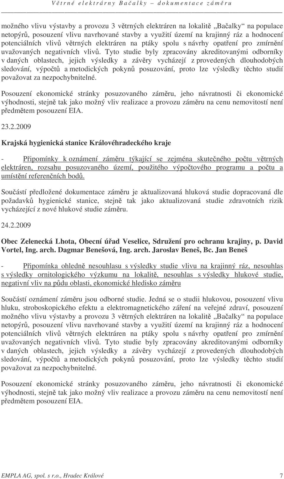 Tyto studie byly zpracovány akreditovanými odborníky v daných oblastech, jejich výsledky a závry vycházejí z provedených dlouhodobých sledování, výpot a metodických pokyn posuzování, proto lze