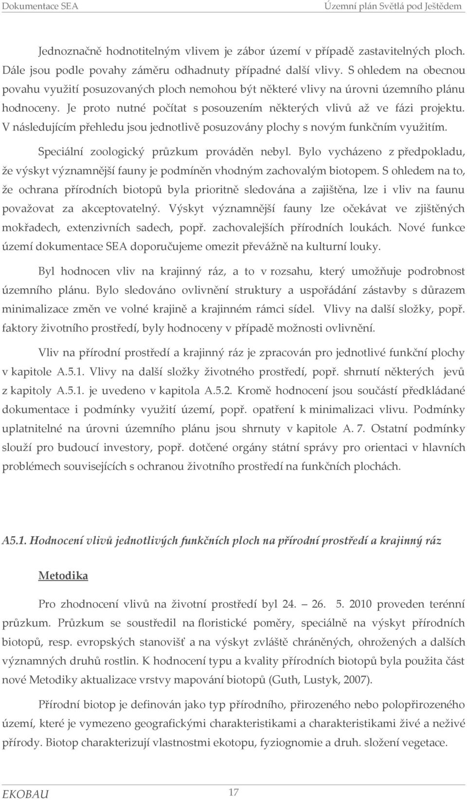 V následujícím přehledu jsu jedntlivě psuzvány plchy s nvým funkčním využitím. Speciální zlgický průzkum prváděn nebyl.