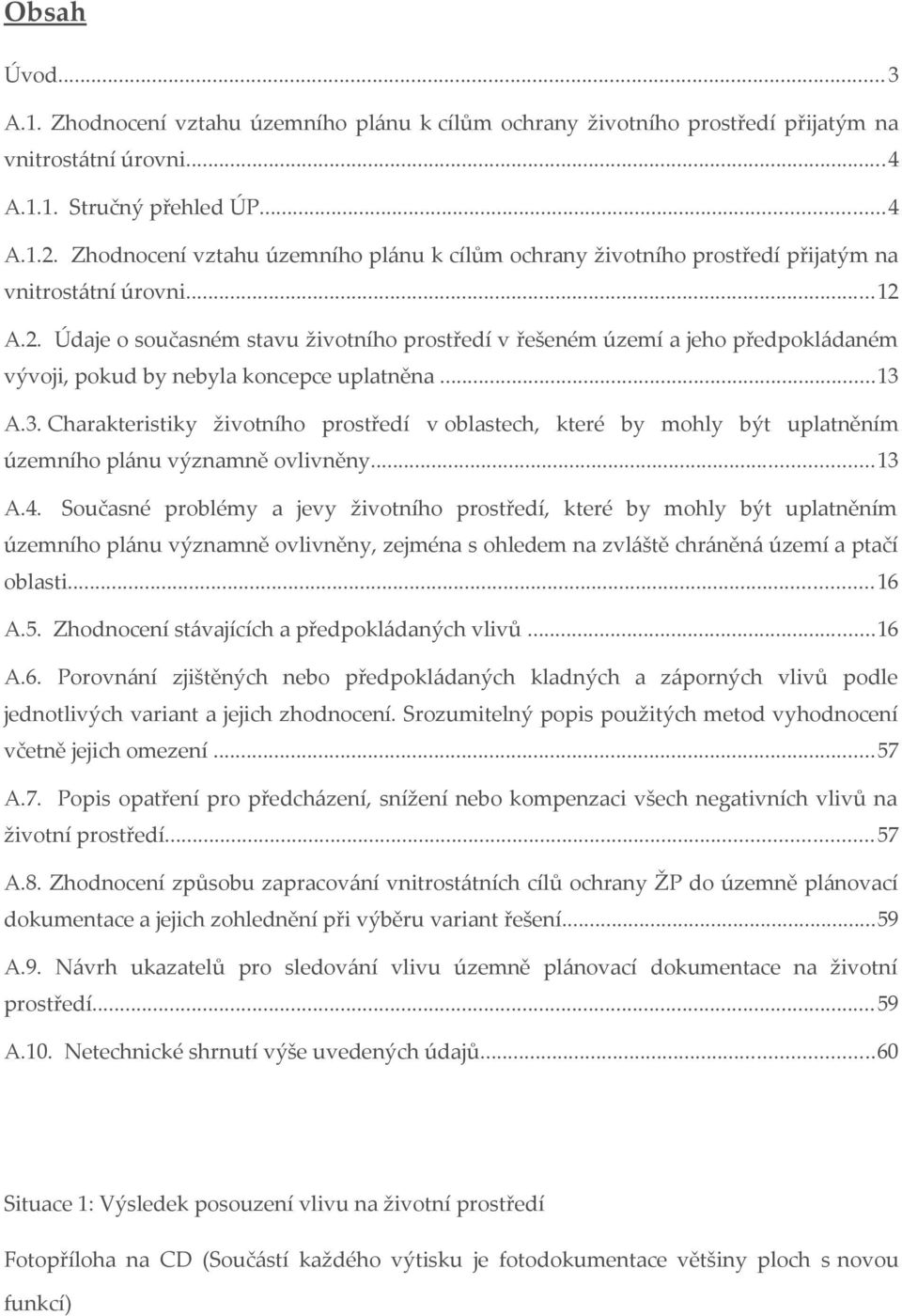 A.2. Údaje sučasném stavu živtníh prstředí v řešeném území a jeh předpkládaném vývji, pkud by nebyla kncepce uplatněna...13 