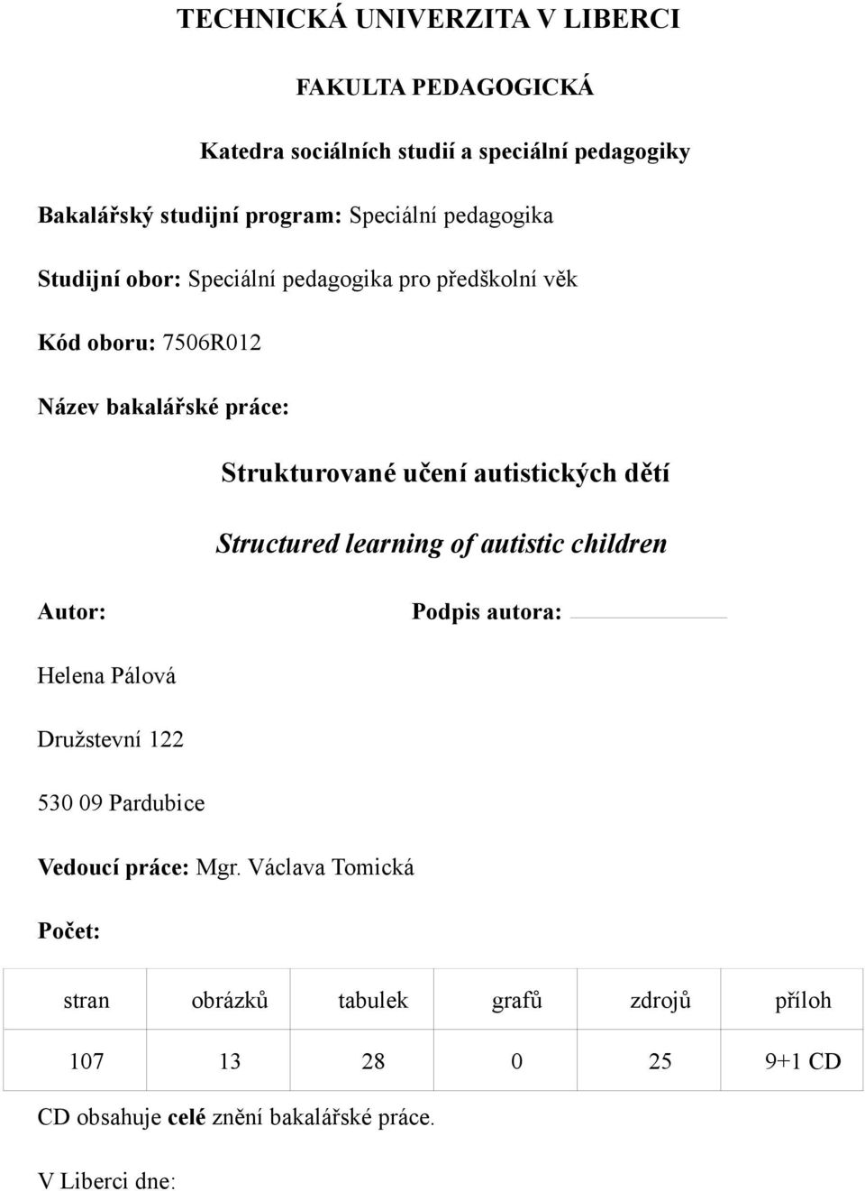 autistických dětí Structured learning of autistic children Autor: Podpis autora: Helena Pálová Družstevní 122 530 09 Pardubice Vedoucí