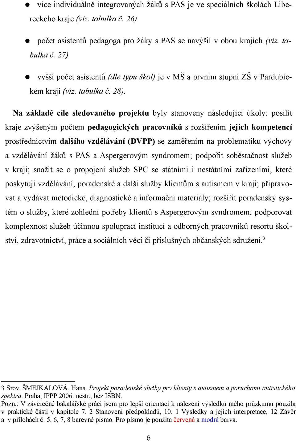 Na základě cíle sledovaného projektu byly stveny následující úkoly: posílit kraje zvýšeným počtem pedagogických pracovníků s rozšířením jejich kompetencí prostřednictvím dalšího vzdělávání (DVPP) se