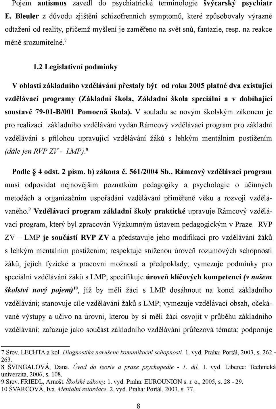 2 Legislativní podmínky V oblasti základního vzdělávání přestaly být od roku 2005 platné dva existující vzdělávací programy (Základní škola, Základní škola speciální a v dobíhající soustavě