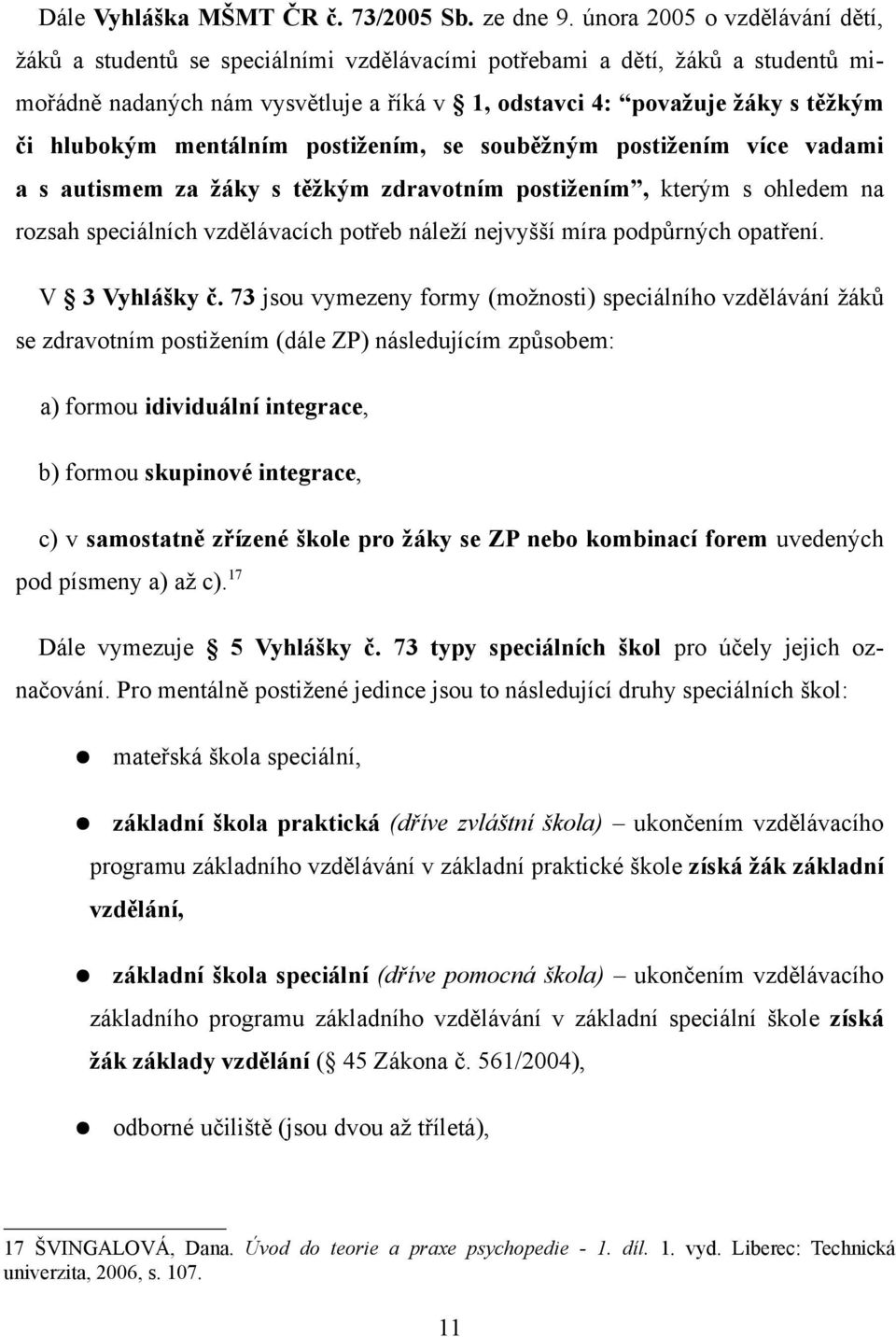 hlubokým mentálním postižením, se souběžným postižením více vadami a s autismem za žáky s těžkým zdravotním postižením, kterým s ohledem na rozsah speciálních vzdělávacích potřeb náleží jvyšší míra