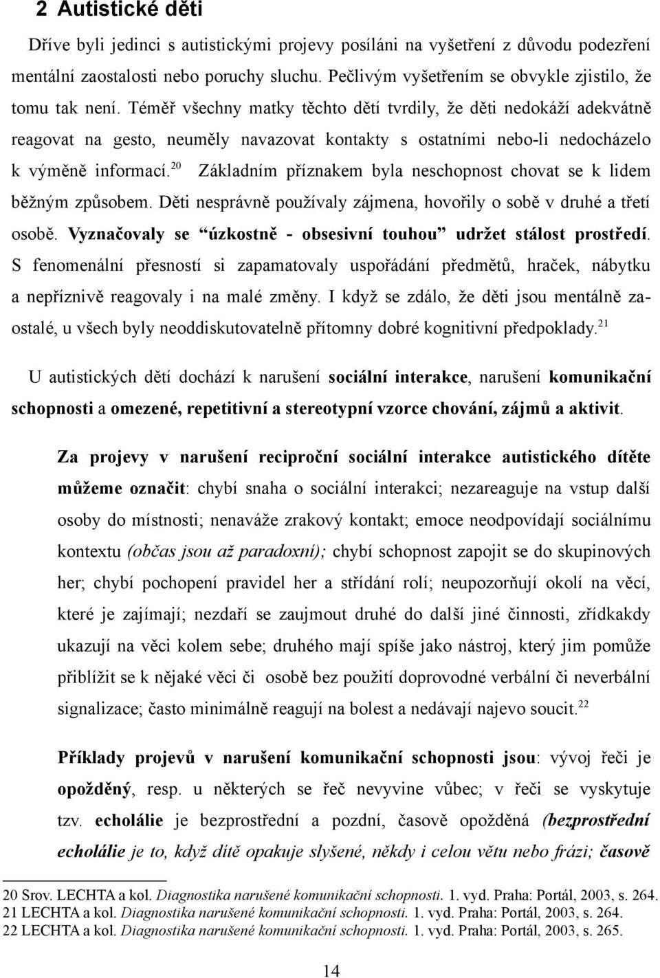 20 Základním příznakem byla schopnost chovat se k lidem běžným způsobem. Děti správně používaly zájmena, hovořily o sobě v druhé a třetí osobě.