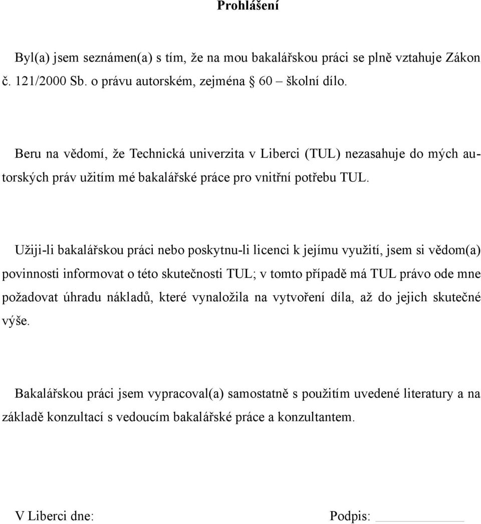 Užiji-li bakalářskou práci bo poskytnu-li licenci k jejímu využití, jsem si vědom(a) povinnosti informovat o této skutečnosti TUL; v tomto případě má TUL právo ode m požadovat