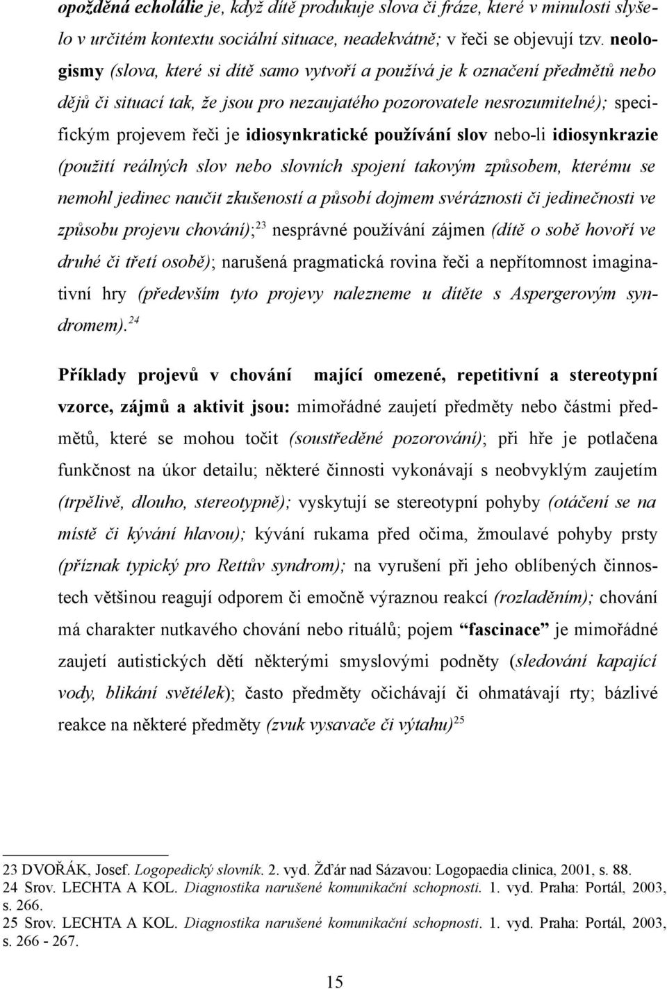 používání slov bo-li idiosynkrazie (použití reálných slov bo slovních spojení takovým způsobem, kterému se mohl jedic naučit zkušeností a působí dojmem svéráznosti či jedičnosti ve způsobu projevu