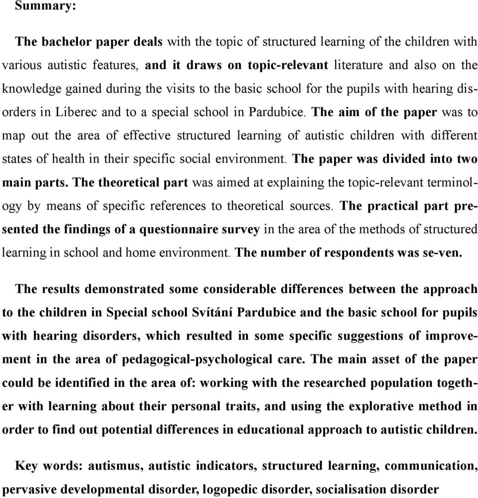 The aim of the paper was to map out the area of effective structured learning of autistic children with different states of health in their specific social environment.