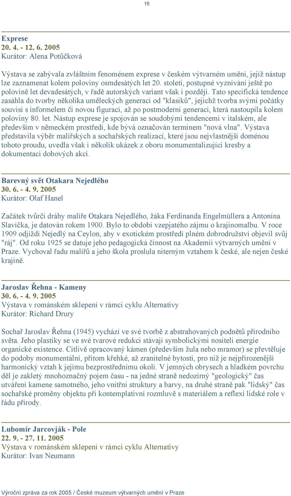 Tato specifická tendence zasáhla do tvorby několika uměleckých generací od "klasiků", jejichž tvorba svými počátky souvisí s informelem či novou figurací, až po postmoderní generaci, která nastoupila