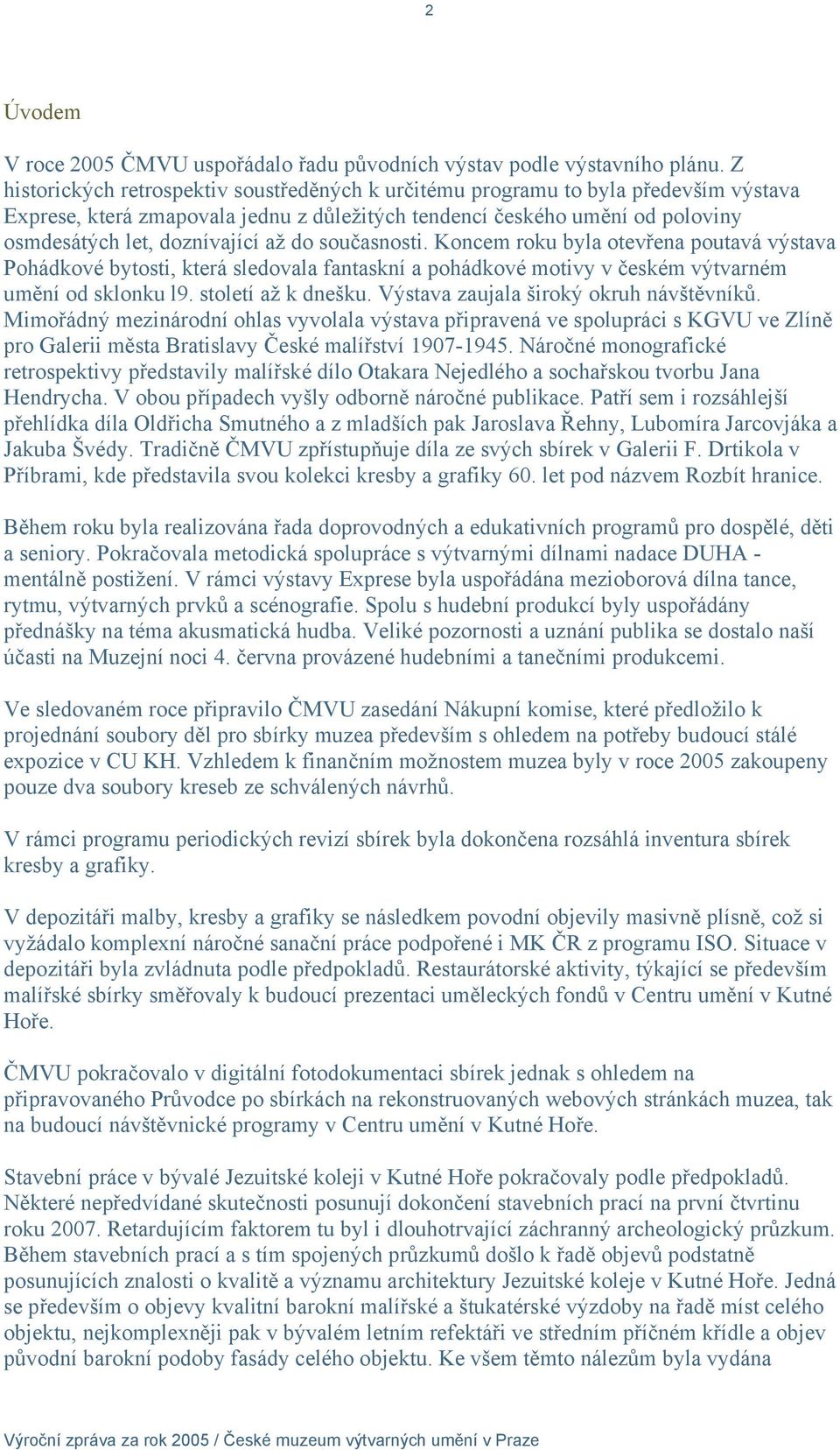 do současnosti. Koncem roku byla otevřena poutavá výstava Pohádkové bytosti, která sledovala fantaskní a pohádkové motivy v českém výtvarném umění od sklonku l9. století až k dnešku.