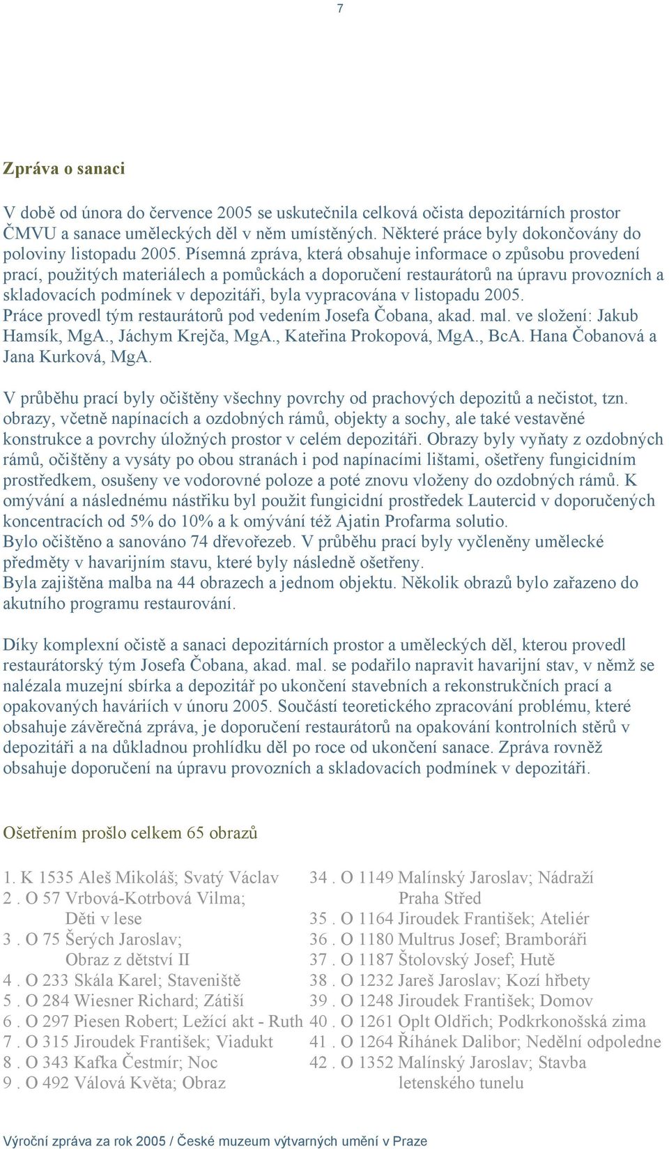 Písemná zpráva, která obsahuje informace o způsobu provedení prací, použitých materiálech a pomůckách a doporučení restaurátorů na úpravu provozních a skladovacích podmínek v depozitáři, byla