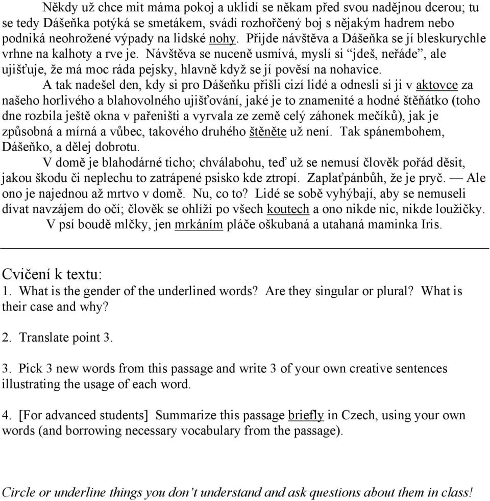 A tak nadešel den, kdy si pro Dášeňku přišli cizí lidé a odnesli si ji v aktovce za našeho horlivého a blahovolného ujišťování, jaké je to znamenité a hodné štěňátko (toho dne rozbila ještě okna v