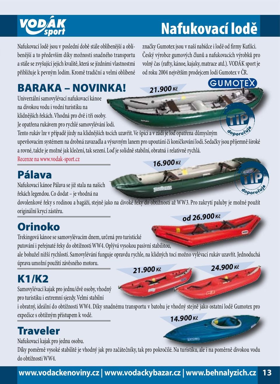 Je opatřena rukávem pro rychlé samovylévání lodi. Nafukovací lodě značky Gumotex jsou v naší nabídce i lodě od firmy Kutlíci.