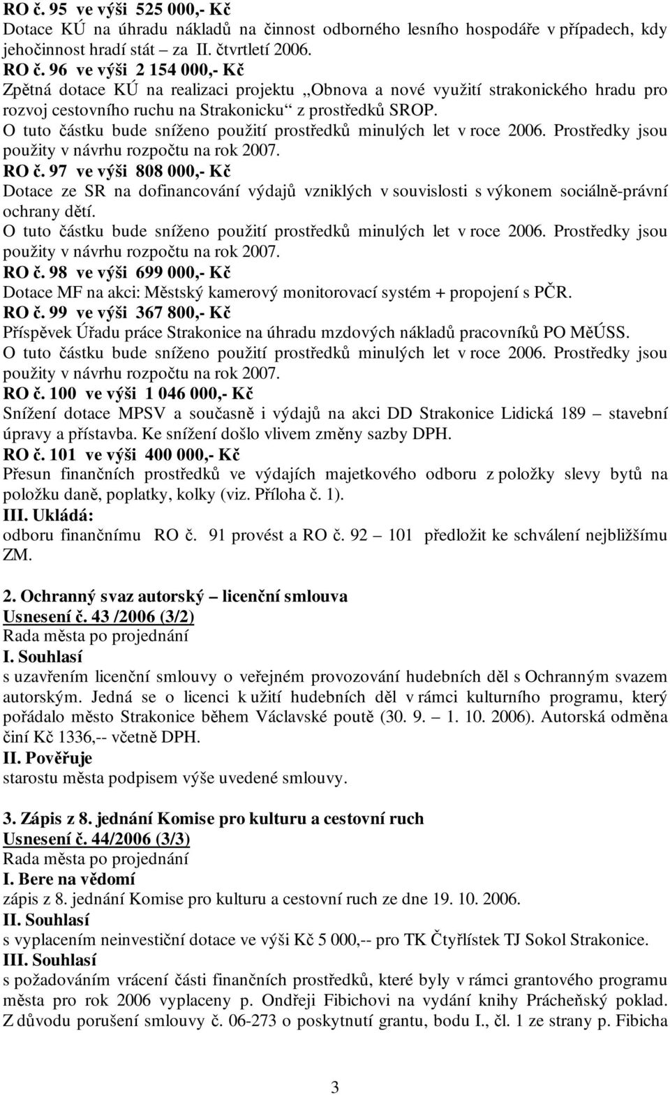 O tuto částku bude sníženo použití prostředků minulých let v roce 2006. Prostředky jsou použity v návrhu rozpočtu na rok 2007. RO č.