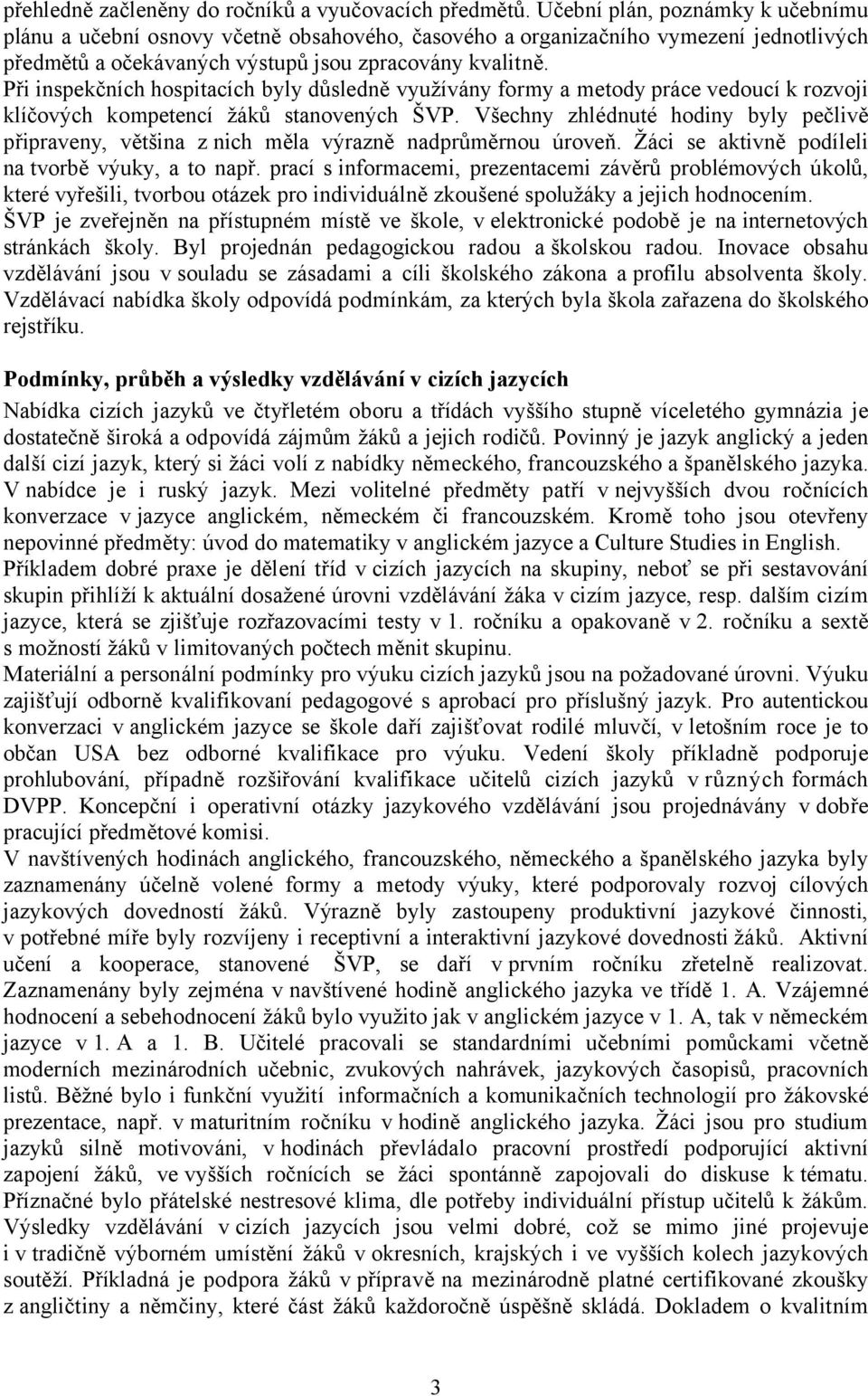 Při inspekčních hospitacích byly důsledně využívány formy a metody práce vedoucí k rozvoji klíčových kompetencí žáků stanovených ŠVP.