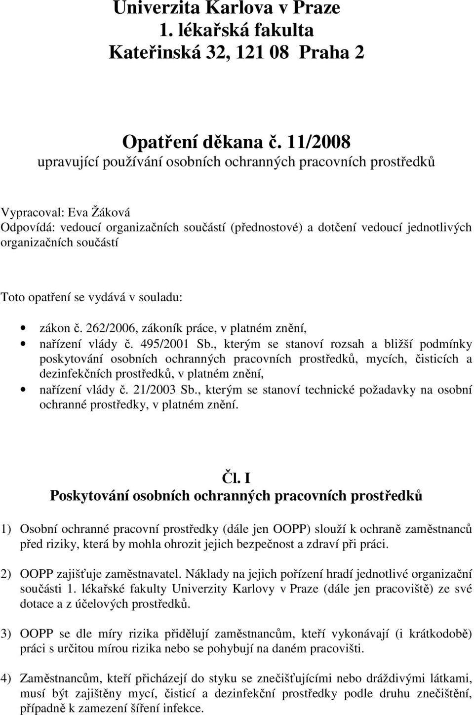 součástí Toto opatření se vydává v souladu: zákon č. 262/2006, zákoník práce, v platném znění, nařízení vlády č. 495/2001 Sb.