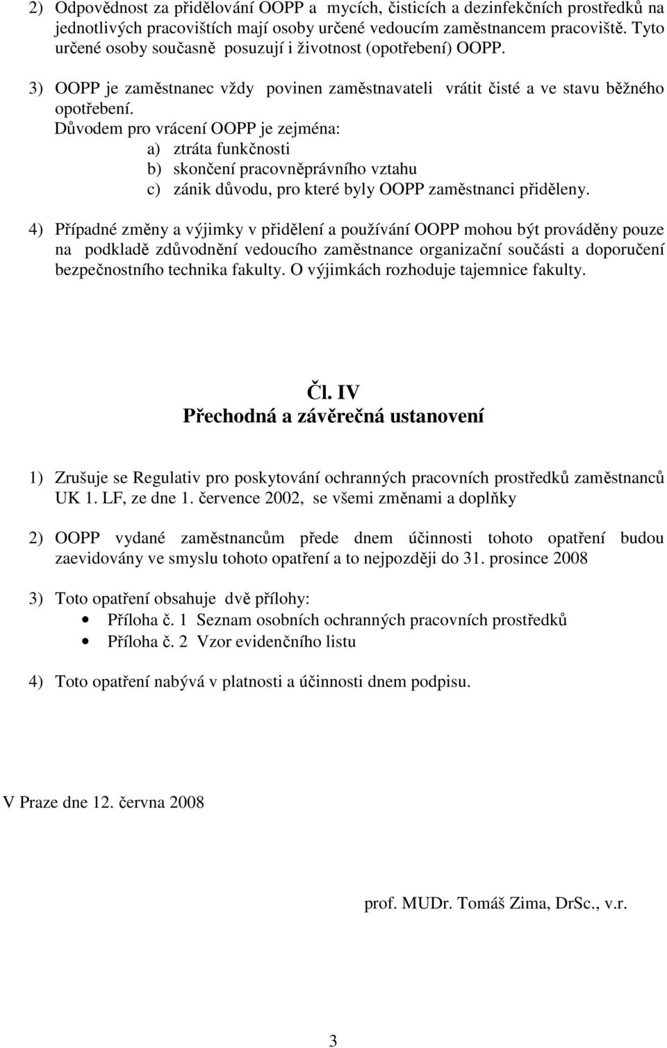 Důvodem pro vrácení OOPP je zejména: a) ztráta funkčnosti b) skončení pracovněprávního vztahu c) zánik důvodu, pro které byly OOPP zaměstnanci přiděleny.