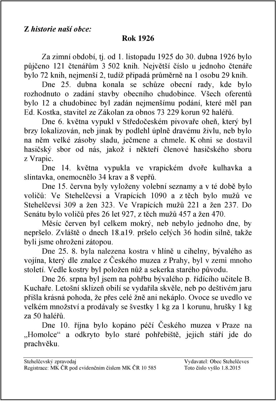 dubna konala se schůze obecní rady, kde bylo rozhodnuto o zadání stavby obecního chudobince. Všech oferentů bylo 12 a chudobinec byl zadán nejmenšímu podání, které měl pan Ed.