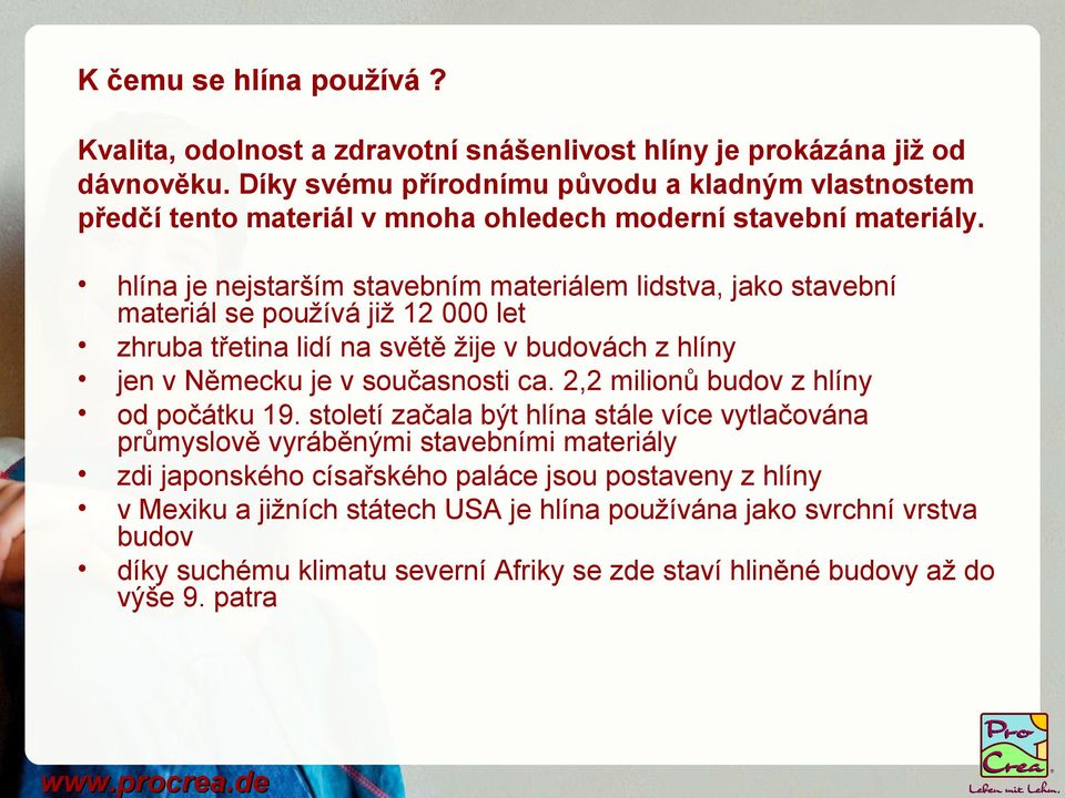 hlína je nejstarším stavebním materiálem lidstva, jako stavební materiál se používá již 12 000 let zhruba třetina lidí na světě žije v budovách z hlíny jen v Německu je v současnosti ca.