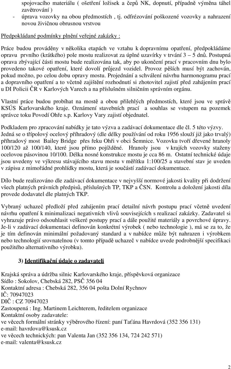 předpokládáme opravu prvního (krátkého) pole mostu realizovat za úplné uzavírky v trvání 3 5 dnů.