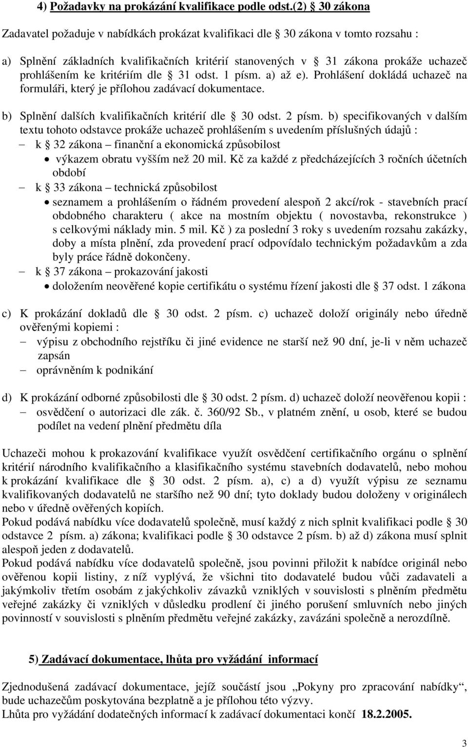 kritériím dle 31 odst. 1 písm. a) až e). Prohlášení dokládá uchazeč na formuláři, který je přílohou zadávací dokumentace. b) Splnění dalších kvalifikačních kritérií dle 30 odst. 2 písm.