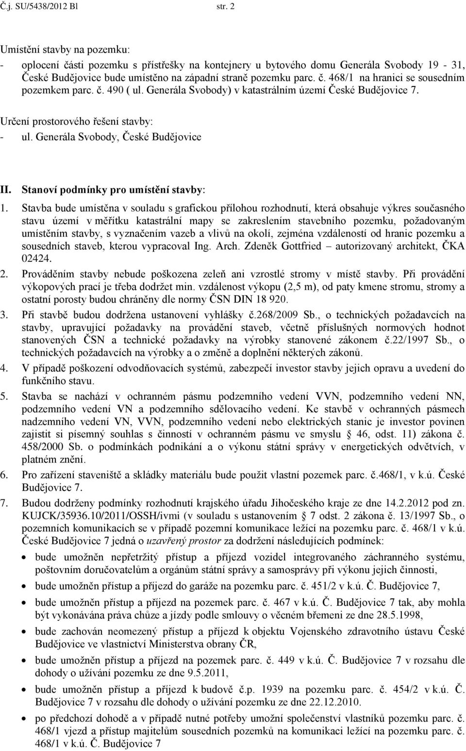 č. 490 ( ul. Generála Svobody) v katastrálním území České Budějovice 7. Určení prostorového řešení stavby: - ul. Generála Svobody, České Budějovice II. Stanoví podmínky pro umístění stavby: 1.