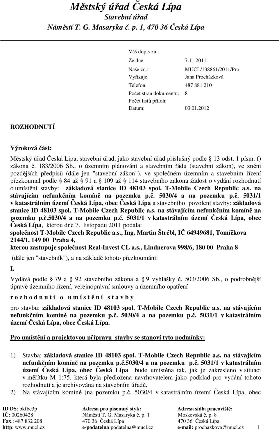 2012 MUCL/138861/2011/Pro Jana Procházková ROZHODNUTÍ Výroková část: Městský úřad Česká Lípa, stavební úřad, jako stavební úřad příslušný podle 13 odst. 1 písm. f) zákona č. 183/2006 Sb.