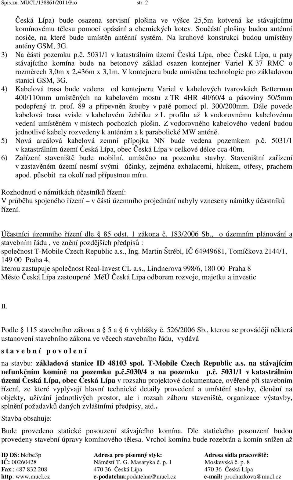 V kontejneru bude umístěna technologie pro základovou stanici GSM, 3G.