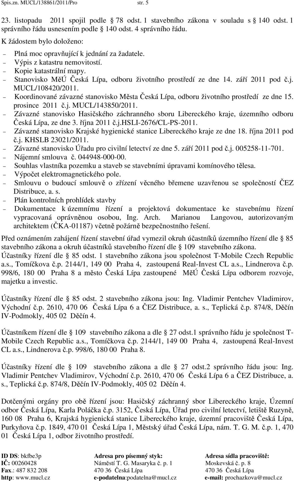 září 2011 pod č.j. MUCL/108420/2011. Koordinované závazné stanovisko Města Česká Lípa, odboru životního prostředí ze dne 15. prosince 2011 č.j. MUCL/143850/2011.