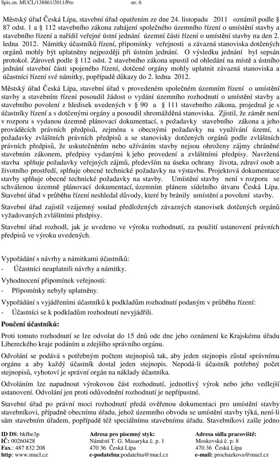 Námitky účastníků řízení, připomínky veřejnosti a závazná stanoviska dotčených orgánů mohly být uplatněny nejpozději při ústním jednání. O výsledku jednání byl sepsán protokol. Zároveň podle 112 odst.