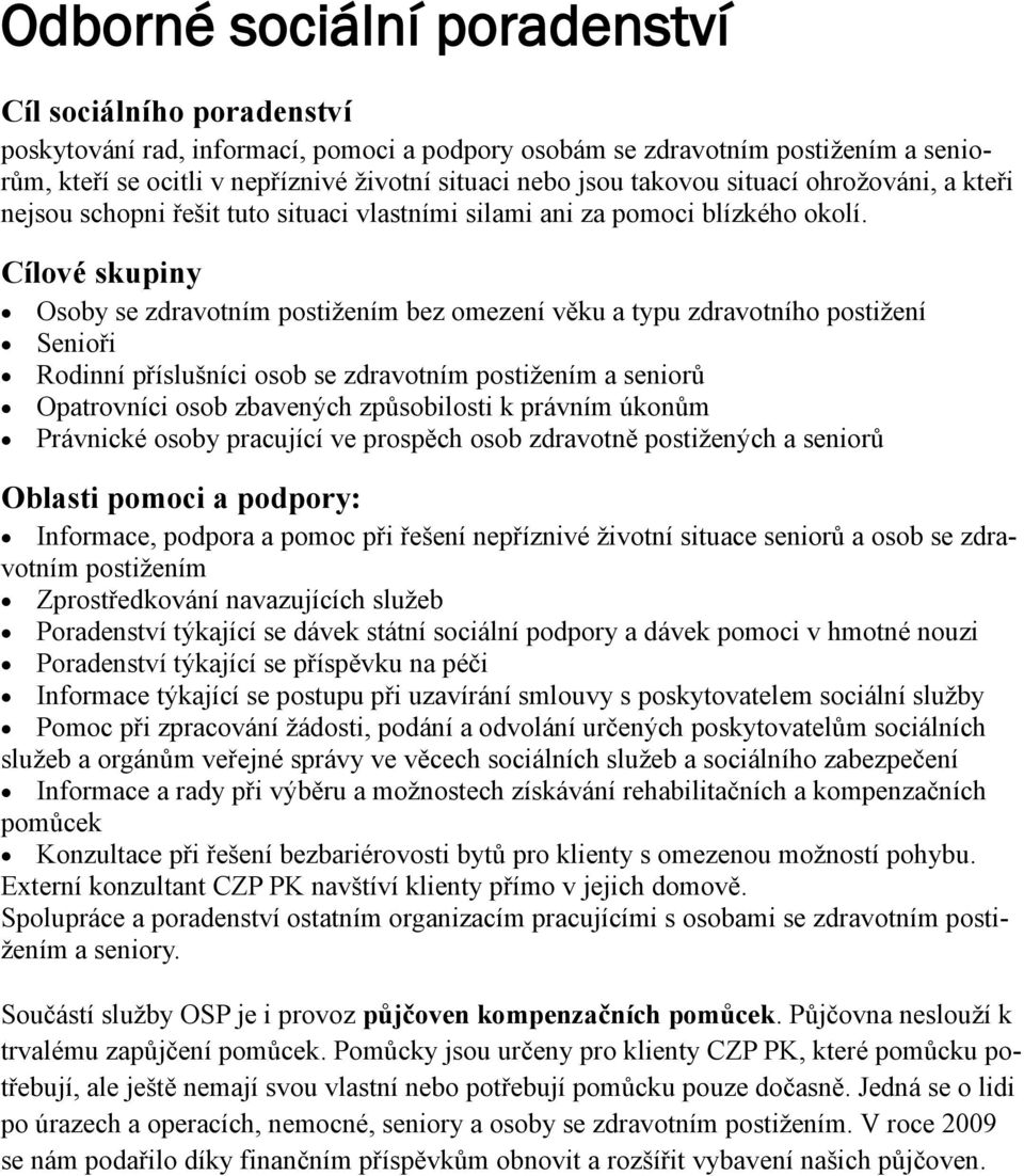 Cílové skupiny Osoby se zdravotním postižením bez omezení věku a typu zdravotního postižení Senioři Rodinní příslušníci osob se zdravotním postižením a seniorů Opatrovníci osob zbavených způsobilosti