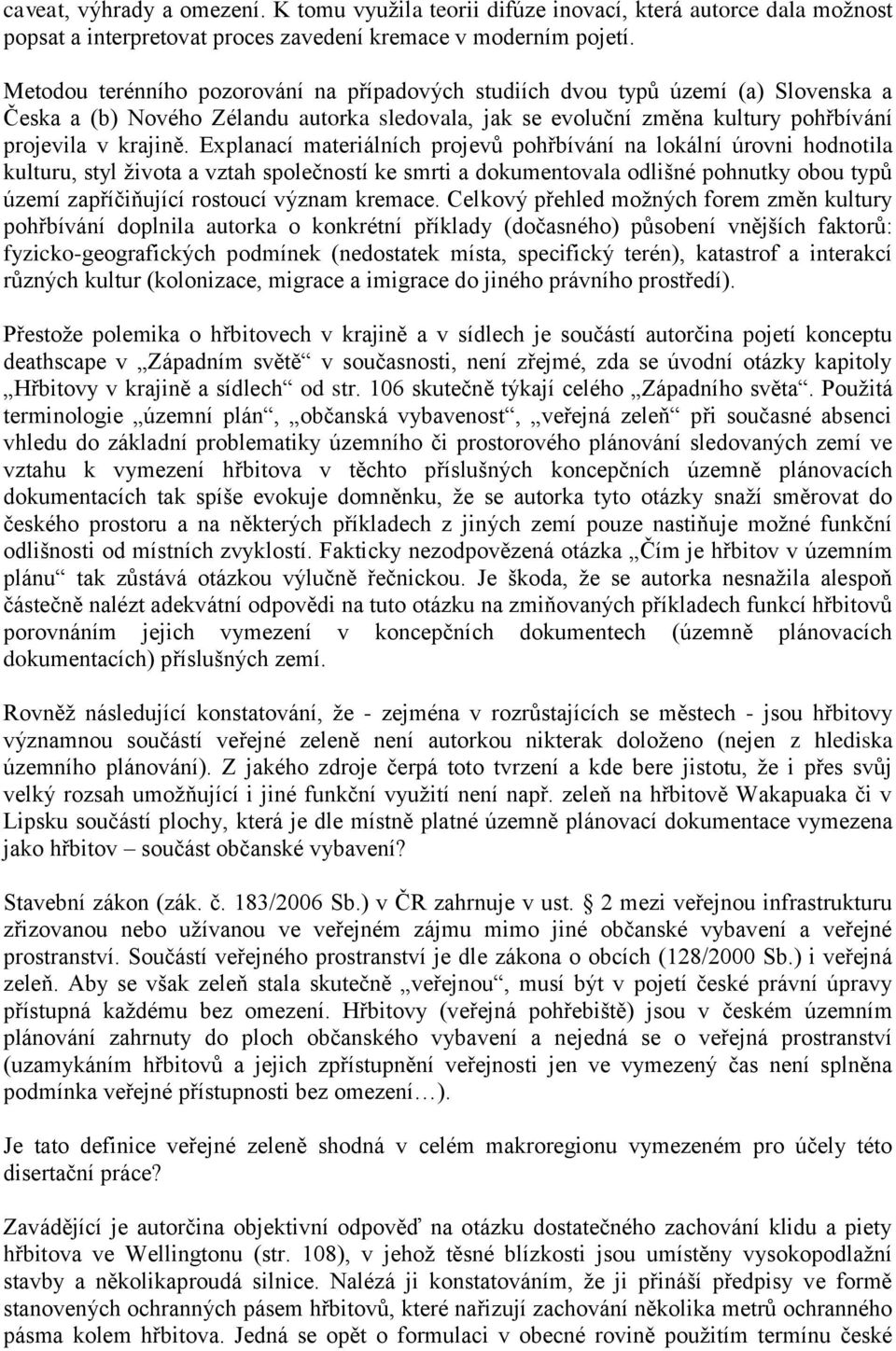 Explanací materiálních projevů pohřbívání na lokální úrovni hodnotila kulturu, styl života a vztah společností ke smrti a dokumentovala odlišné pohnutky obou typů území zapříčiňující rostoucí význam