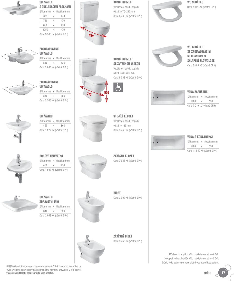 ZVÝŠENOU VÝŠKOU Vzdálenost středu odpadu WC SEDÁTKO SE ZPOMALOVACÍM MECHANISMEM SKLÁPĚNÍ SLOWCLOSE Cena 2 104 Kč (včetně DPH) od zdi je 85 315 mm.