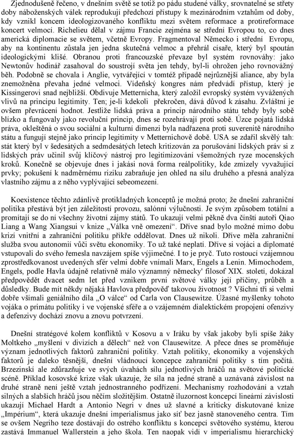 Fragmentoval Německo i střední Evropu, aby na kontinentu zůstala jen jedna skutečná velmoc a přehrál císaře, který byl spoután ideologickými klišé.