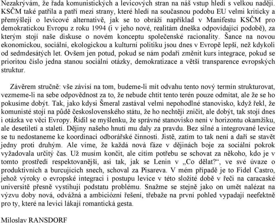 roku 1994 (i v jeho nové, realitám dneška odpovídající podobě), za kterým stojí naše diskuse o novém konceptu společenské racionality.